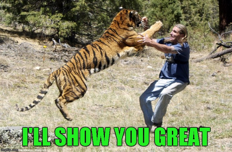 I'LL SHOW YOU GREAT | made w/ Imgflip meme maker