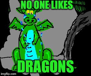 NO ONE LIKES DRAGONS | made w/ Imgflip meme maker