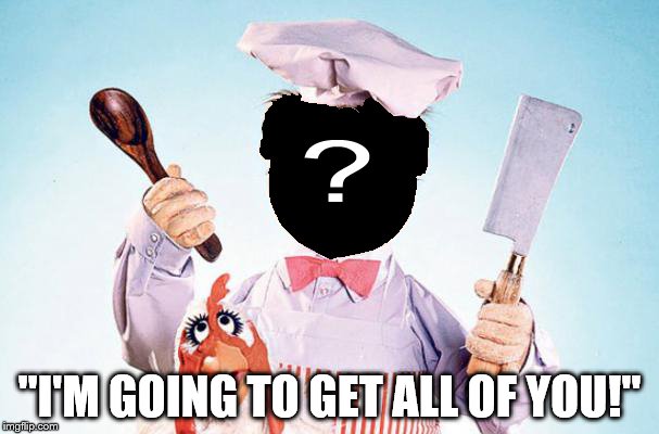 Swedish terrorist | "I'M GOING TO GET ALL OF YOU!" | image tagged in swedish chef,sweden,alternate facts,bullshit,nonsense,never remember | made w/ Imgflip meme maker