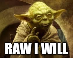 yoda | RAW I WILL | image tagged in yoda | made w/ Imgflip meme maker