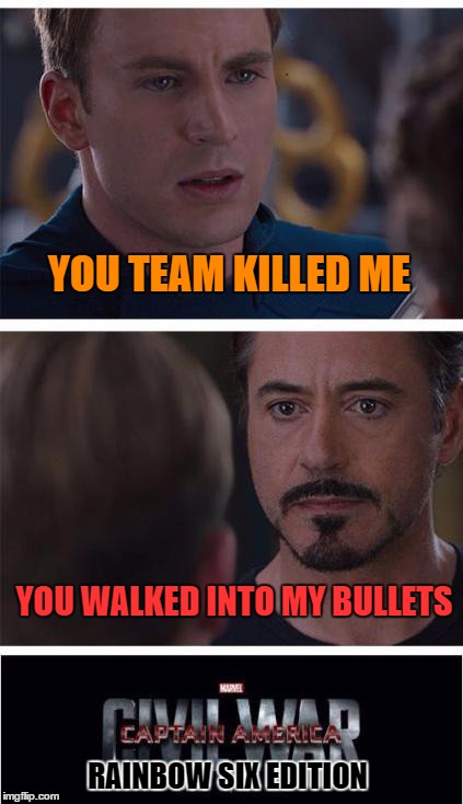 Marvel Civil War 1 | YOU TEAM KILLED ME; YOU WALKED INTO MY BULLETS; RAINBOW SIX EDITION | image tagged in memes,marvel civil war 1 | made w/ Imgflip meme maker