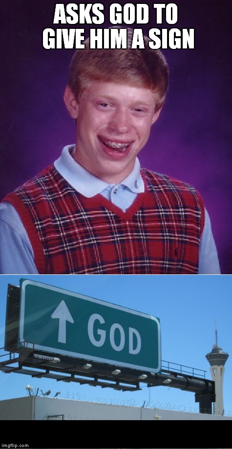 ASKS GOD TO GIVE HIM A SIGN | image tagged in bad luck brian | made w/ Imgflip meme maker