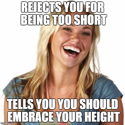 Friend Zone Fiona Meme | REJECTS YOU FOR BEING TOO SHORT; TELLS YOU YOU SHOULD EMBRACE YOUR HEIGHT | image tagged in memes,friend zone fiona | made w/ Imgflip meme maker
