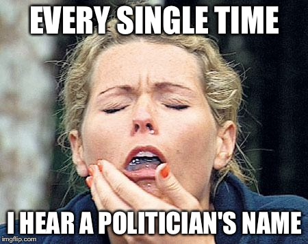 Gagging | EVERY SINGLE TIME; I HEAR A POLITICIAN'S NAME | image tagged in gagging | made w/ Imgflip meme maker