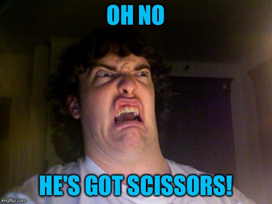 OH NO HE'S GOT SCISSORS! | made w/ Imgflip meme maker