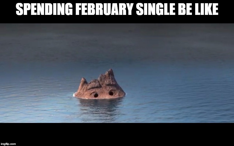 SPENDING FEBRUARY SINGLE BE LIKE | image tagged in lava | made w/ Imgflip meme maker