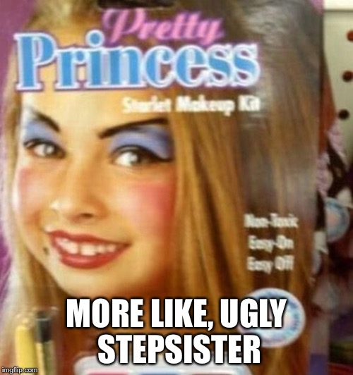 Oh jesus | MORE LIKE, UGLY STEPSISTER | image tagged in makeup,tutorial,fail | made w/ Imgflip meme maker
