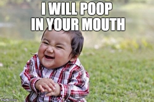 Evil Toddler | I WILL POOP IN YOUR MOUTH | image tagged in memes,evil toddler | made w/ Imgflip meme maker