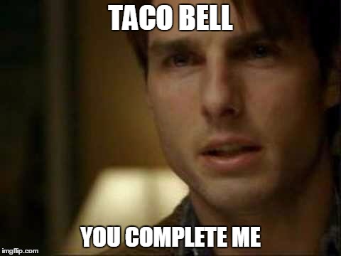 You complete me | TACO BELL; YOU COMPLETE ME | image tagged in you complete me | made w/ Imgflip meme maker