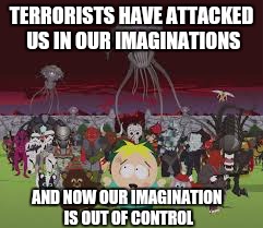 Imaginationland | TERRORISTS HAVE ATTACKED US IN OUR IMAGINATIONS; AND NOW OUR IMAGINATION IS OUT OF CONTROL | image tagged in memes,meme,south park,imaginationland | made w/ Imgflip meme maker