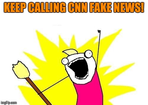 Don Lemon got mad and ended a show after being called fake news! Lol! | KEEP CALLING CNN FAKE NEWS! | image tagged in memes,x all the y | made w/ Imgflip meme maker