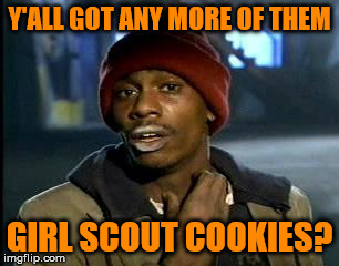 Girl Scout Cookies are like crack man! |  Y'ALL GOT ANY MORE OF THEM; GIRL SCOUT COOKIES? | image tagged in memes,yall got any more of,girl scout cookies,samoas,thin mints,i want them now damn it | made w/ Imgflip meme maker