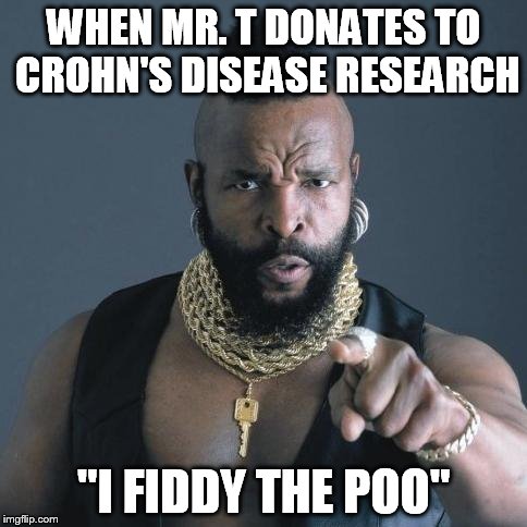 Mr. T | WHEN MR. T DONATES TO CROHN'S DISEASE RESEARCH; "I FIDDY THE POO" | image tagged in mr t | made w/ Imgflip meme maker