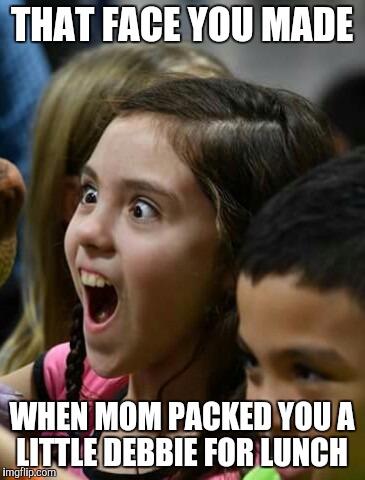 THAT FACE YOU MADE; WHEN MOM PACKED YOU A LITTLE DEBBIE FOR LUNCH | image tagged in debbieface | made w/ Imgflip meme maker