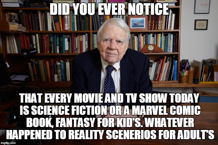 Andy Rooney | DID YOU EVER NOTICE; THAT EVERY MOVIE AND TV SHOW TODAY IS SCIENCE FICTION OR A MARVEL COMIC BOOK, FANTASY FOR KID'S. WHATEVER HAPPENED TO REALITY SCENERIOS FOR ADULT'S | image tagged in andy rooney | made w/ Imgflip meme maker