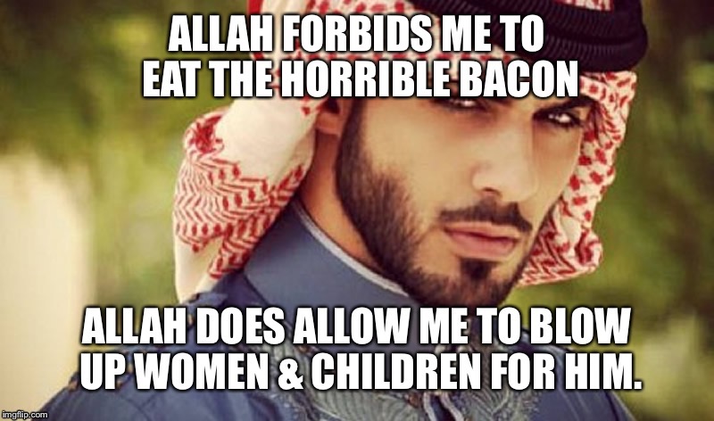Finally, a positive side to this religion! | . | image tagged in memes,muslim,bacon,bombing children  women | made w/ Imgflip meme maker