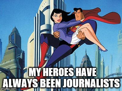 Some flying, some tights | ALWAYS BEEN JOURNALISTS; MY HEROES HAVE | image tagged in superman,lois lane,media,news | made w/ Imgflip meme maker