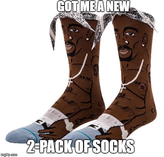 2-pack of socks  | GOT ME A NEW; 2-PACK OF SOCKS | image tagged in tupac,socks,funny,cheesy | made w/ Imgflip meme maker