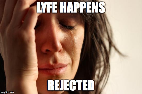 First World Problems Meme | LYFE HAPPENS; REJECTED | image tagged in memes,first world problems | made w/ Imgflip meme maker