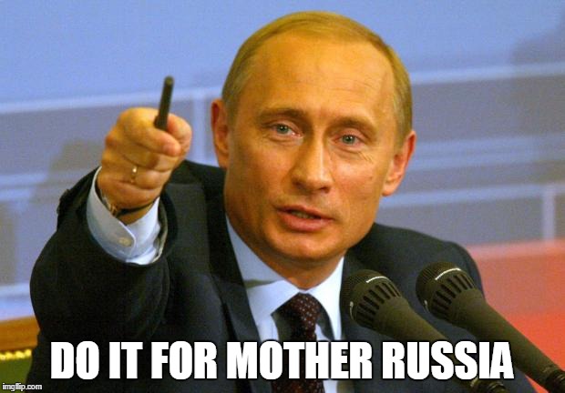 Good Guy Putin Meme | DO IT FOR MOTHER RUSSIA | image tagged in memes,good guy putin | made w/ Imgflip meme maker