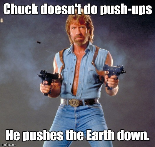 Chuck Norris push ups | Chuck doesn't do push-ups; He pushes the Earth down. | image tagged in memes,chuck norris guns,chuck norris,chuck norris fact | made w/ Imgflip meme maker