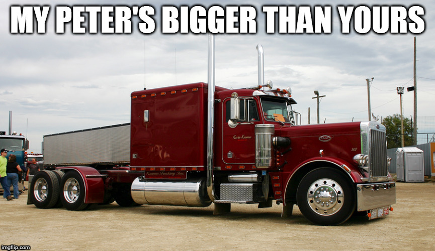 .                                                                                                                                                  . | image tagged in peterbuilt,big peter,truck | made w/ Imgflip meme maker