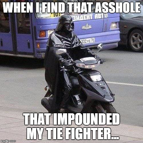 Putt-putt Vader | WHEN I FIND THAT ASSHOLE; THAT IMPOUNDED MY TIE FIGHTER... | image tagged in sith,darth vader,scooter,star wars,comic con,cosplay | made w/ Imgflip meme maker