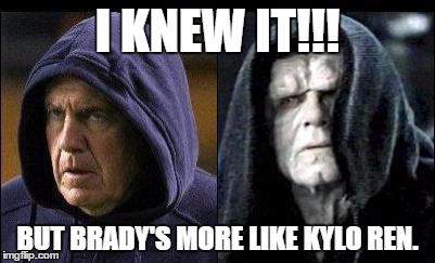 Patriot Sith | I KNEW IT!!! BUT BRADY'S MORE LIKE KYLO REN. | image tagged in patriot sith | made w/ Imgflip meme maker