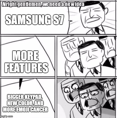 Alright Gentlemen We Need A New Idea | SAMSUNG S7; MORE FEATURES; BIGGER KEYPAD, NEW COLOR, AND MORE EMOJI CANCER | image tagged in memes,alright gentlemen we need a new idea | made w/ Imgflip meme maker