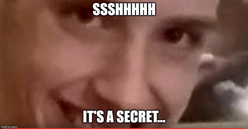 SSSHHH It's a secret | SSSHHHHH; IT'S A SECRET... | image tagged in creepy smile | made w/ Imgflip meme maker