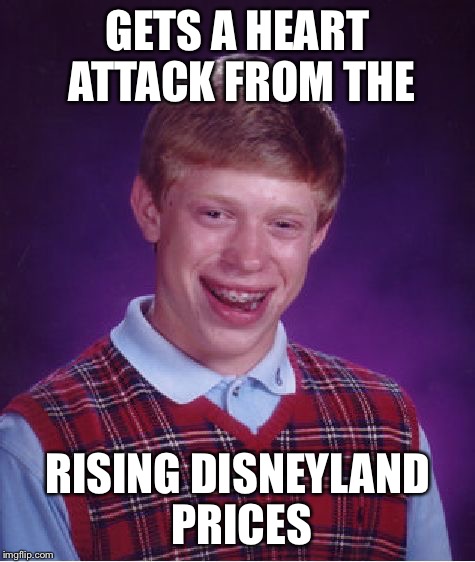 Bad Luck Brian Meme | GETS A HEART ATTACK FROM THE RISING DISNEYLAND PRICES | image tagged in memes,bad luck brian | made w/ Imgflip meme maker