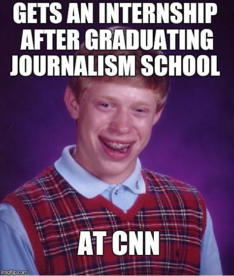 Bad Luck Brian | GETS AN INTERNSHIP AFTER GRADUATING JOURNALISM SCHOOL; AT CNN | image tagged in memes,bad luck brian,cnn,cnn sucks | made w/ Imgflip meme maker