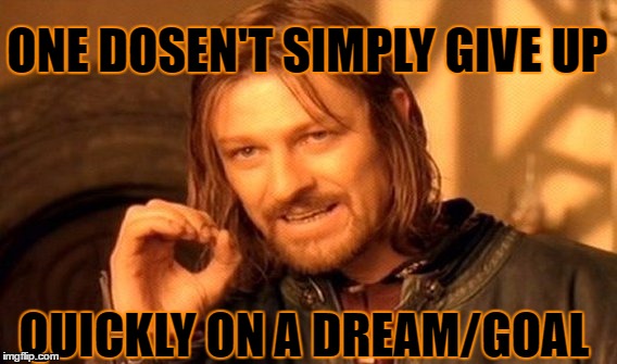 One Does Not Simply Meme | ONE DOSEN'T SIMPLY
GIVE UP; QUICKLY ON A DREAM/GOAL | image tagged in memes,one does not simply | made w/ Imgflip meme maker