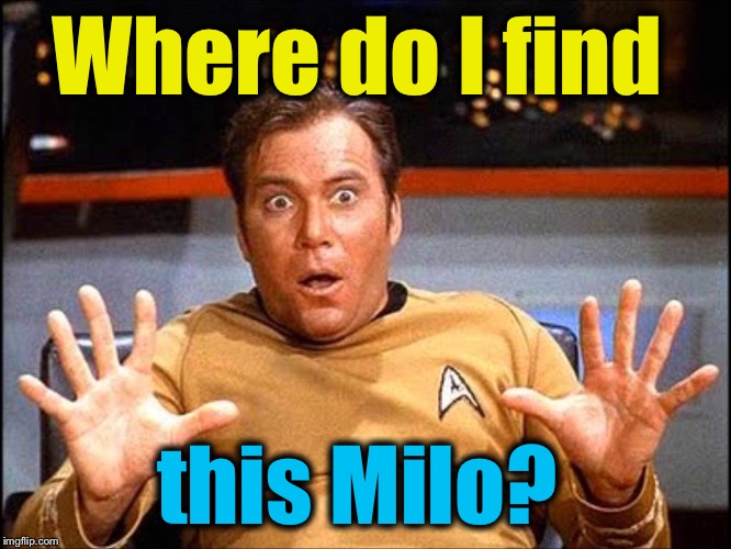 Where do I find this Milo? | made w/ Imgflip meme maker