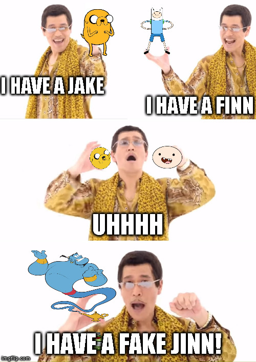 Apparently John Leguizamo has been to Asia... | I HAVE A FINN; I HAVE A JAKE; UHHHH; I HAVE A FAKE JINN! | image tagged in memes,ppap,adventure time,aladdin | made w/ Imgflip meme maker