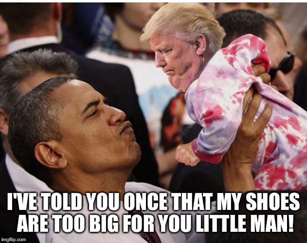 President Obama's shoes | I'VE TOLD YOU ONCE THAT MY SHOES ARE TOO BIG FOR YOU LITTLE MAN! | image tagged in donald trump,barack obama | made w/ Imgflip meme maker