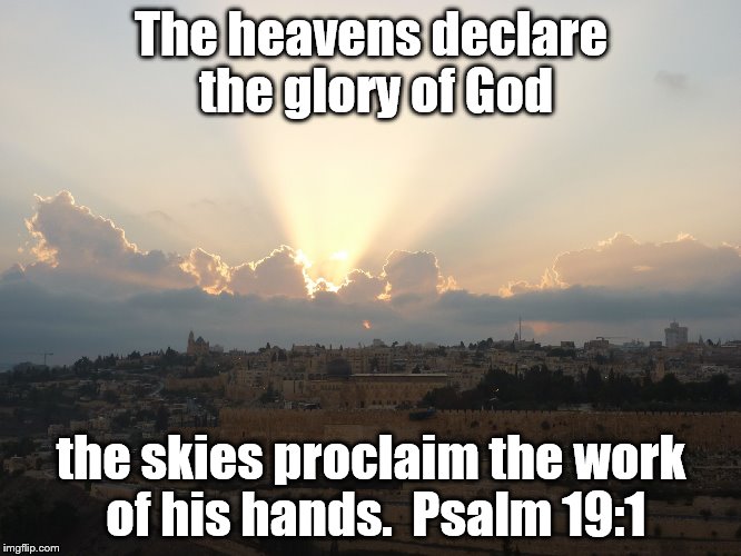 Glory of God | The heavens declare the glory of God; the skies proclaim the work of his hands.  Psalm 19:1 | image tagged in glory of god | made w/ Imgflip meme maker