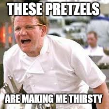 THESE PRETZELS ARE MAKING ME THIRSTY | made w/ Imgflip meme maker