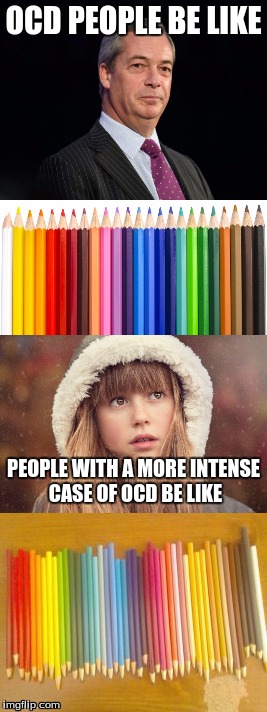 OCD | OCD PEOPLE BE LIKE; PEOPLE WITH A MORE INTENSE CASE OF OCD BE LIKE | image tagged in funny,ocd | made w/ Imgflip meme maker