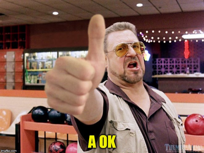 A OK | made w/ Imgflip meme maker
