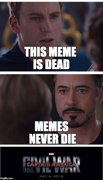 Marvel Civil War 1 Meme | THIS MEME IS DEAD; MEMES NEVER DIE | image tagged in memes,marvel civil war 1 | made w/ Imgflip meme maker