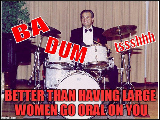 BETTER THAN HAVING LARGE WOMEN GO ORAL ON YOU | made w/ Imgflip meme maker