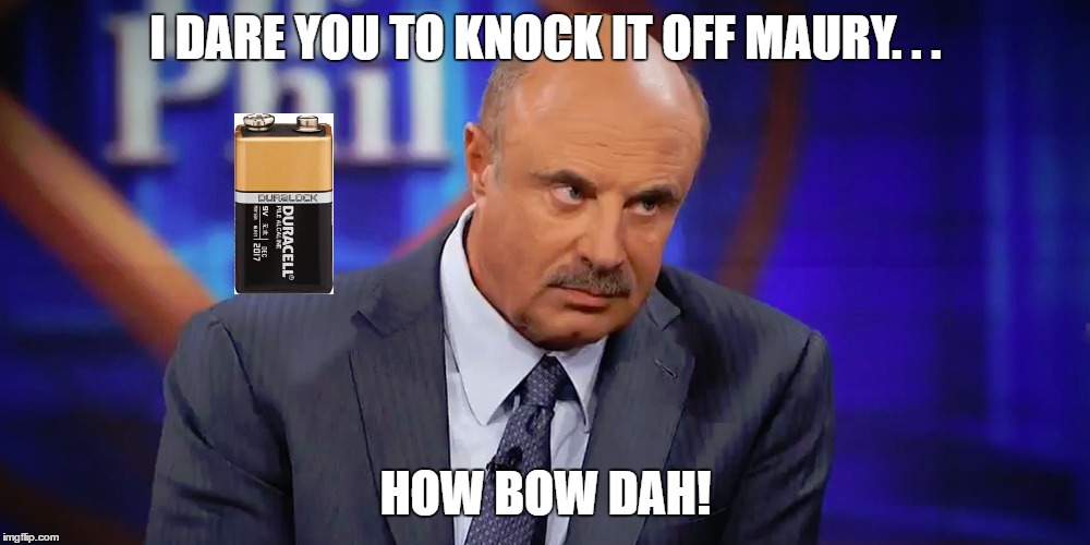 Dr Phil vs Robert Conrad | I DARE YOU TO KNOCK IT OFF MAURY. . . HOW BOW DAH! | image tagged in memes,danielle --- cash me outside,duracell,sassy dr phil,fight,1980s | made w/ Imgflip meme maker