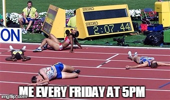 Track Finish Line Tired | ME EVERY FRIDAY AT 5PM | image tagged in track finish line tired | made w/ Imgflip meme maker