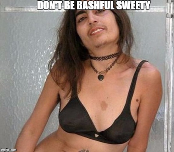 DON'T BE BASHFUL SWEETY | made w/ Imgflip meme maker