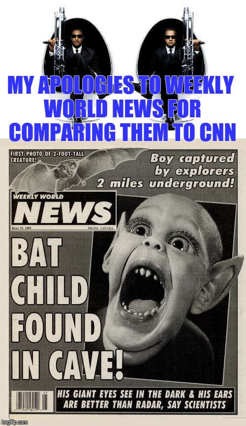 Thanks to dbquacken9887 for the MIB reference | MY APOLOGIES TO WEEKLY WORLD NEWS FOR COMPARING THEM TO CNN | image tagged in funny,news | made w/ Imgflip meme maker