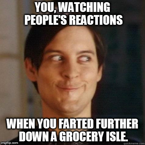 Grocery isle prank | YOU, WATCHING PEOPLE'S REACTIONS; WHEN YOU FARTED FURTHER DOWN A GROCERY ISLE. | image tagged in evil smile,fart,grocery isle,prank,stinky | made w/ Imgflip meme maker