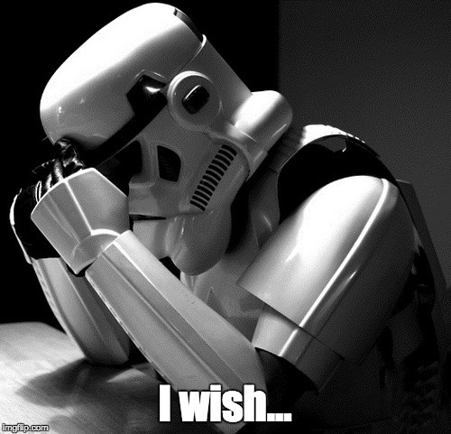 Sad Stormtrooper | I wish... | image tagged in sad stormtrooper | made w/ Imgflip meme maker