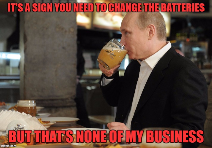 IT'S A SIGN YOU NEED TO CHANGE THE BATTERIES BUT THAT'S NONE OF MY BUSINESS | made w/ Imgflip meme maker