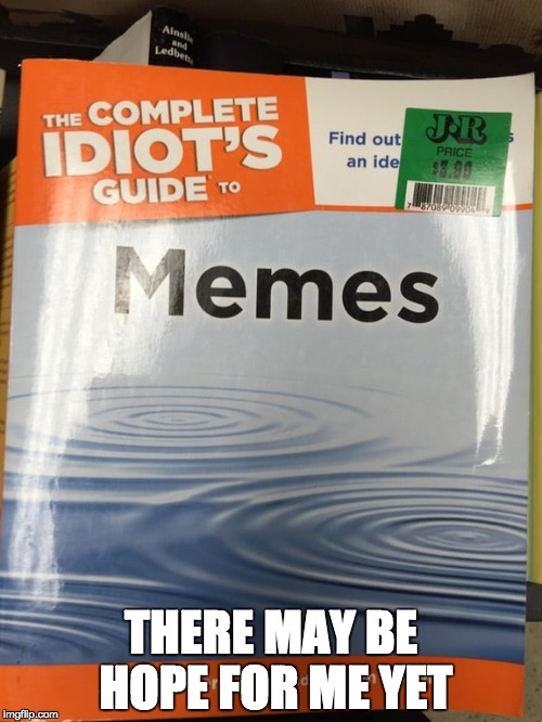 Show me the way to the front page | THERE MAY BE HOPE FOR ME YET | image tagged in memes,books | made w/ Imgflip meme maker